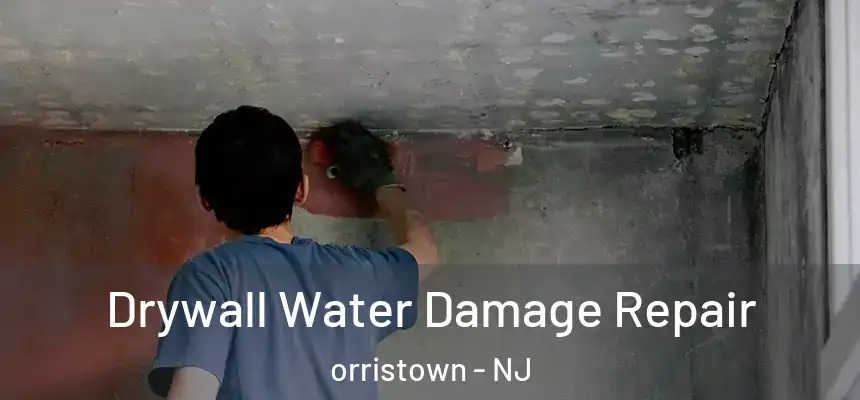 Drywall Water Damage Repair orristown - NJ